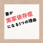 妻が実家依存症になる5つの驚きの理由!
